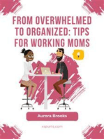 From Overwhelmed to Organized: Tips for Working Moms