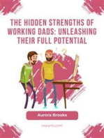 The Hidden Strengths of Working Dads: Unleashing Their Full Potential