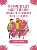 The Working Dad's Guide to Building Strong Relationships with their Kids