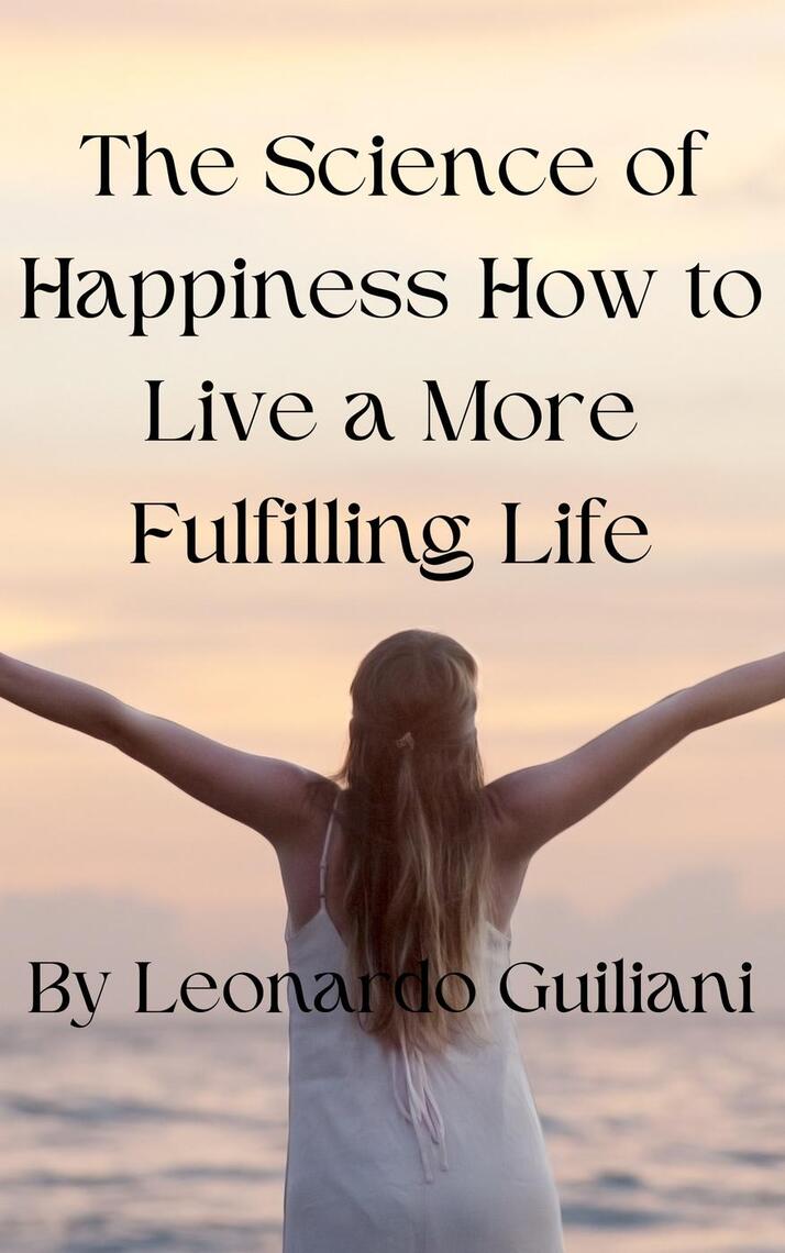 The Science of Happiness How to Live a More Fulfilling Life by Leonardo ...