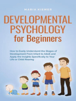 Developmental Psychology for Beginners How to Easily Understand the Stages of Development From Infant to Adult and Apply the Insights Specifically to Your Life or Child Rearing