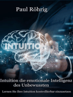 Intuition die emotionale Intelligenz des Unbewussten: Lernen Sie Ihre Intuition kontrollierbar einzusetzen