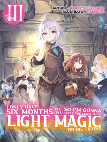 I Only Have Six Months to Live, So I’m Gonna Break the Curse with Light Magic or Die Trying: Volume 3
