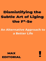 Dismistifying the Subtle Art of Liging the F*-Se: An Alternative Approach to a Better Life