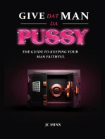 Give Dat Man Da Pussy, The Guide to Keeping Your Man Faithful