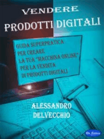 Vendere Prodotti Digitali: Guida SuperPratica Per Creare La Tua “Macchina Online” Per La Vendita Di Prodotti Digitali