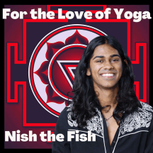 For the Love of Yoga with Nish the Fish