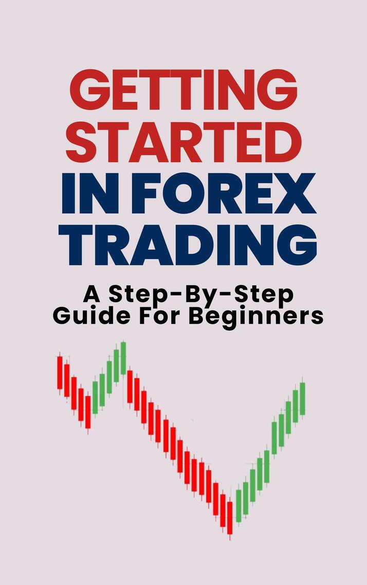Getting Started In Forex Trading: A Step-By-Step Guide For Beginners by ...