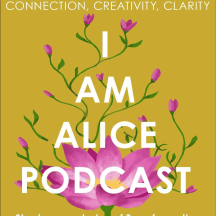 I am Alice Podcast, Connection, Creativity, Clarity Sharing stories of transformation and change.