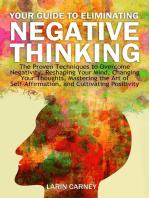 Your Guide to Eliminating Negative Thinking: The Proven Techniques to Overcome Negativity, Reshaping Your Mind, Changing Your Thoughts, Mastering the Art of Self-Affirmation, and Cultivating Positivity