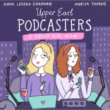 Upper East Podcasters: A Gossip Girl Recap