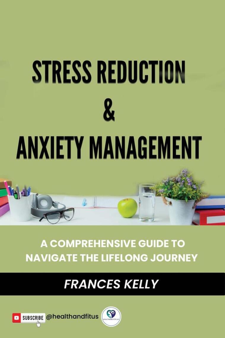 Stress Reduction & Anxiety Management: A Comprehensive Guide to Navigate  the Lifelong Journey by Frances Kelly (Ebook) - Read free for 30 days