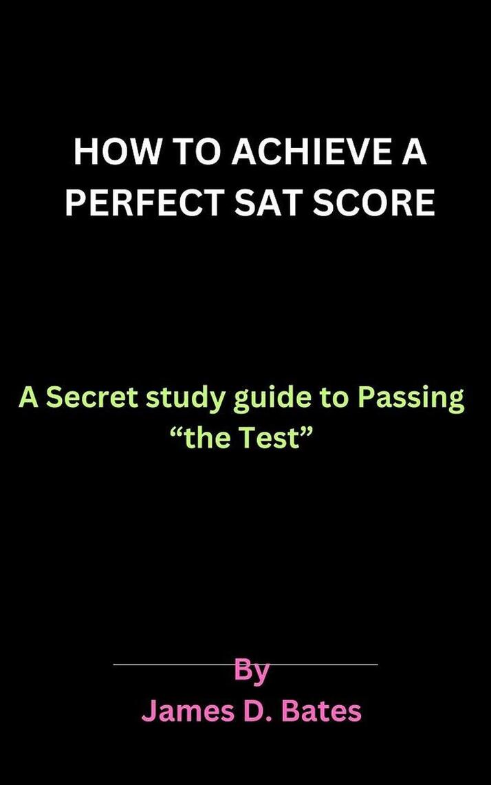 How to Achieve a Perfect SAT Score by Eric Misiame, James D. Bates ...