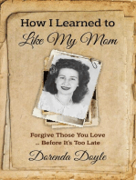 How I Learned to Like My Mom: Forgive Those You Love ... Before It's Too Late