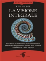 La visione integrale: Una breve introduzione al rivoluzionario approccio integrale alla psiche, alla scienza, alla cultura e alla società