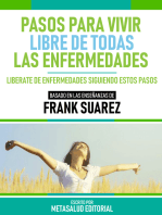 Pasos Para Vivir Libre De Todas Las Enfermedades - Basado En Las Enseñanzas De Frank Suarez: Libérate De Enfermedades Siguiendo Estos Pasos