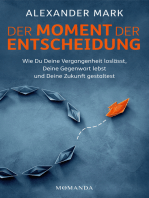 Der Moment der Entscheidung: Wie Du Deine Vergangenheit loslässt, Deine Gegenwart lebst und Deine Zukunft gestaltest