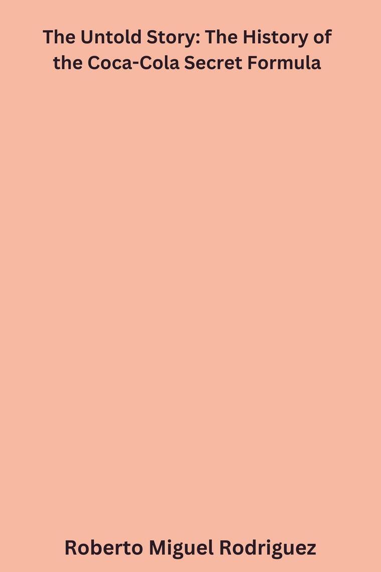 The Untold Story The History of the CocaCola Secret Formula by