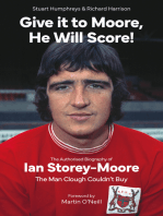 Give it to Moore, He Will Score!: The Authorised Biography of Ian Storey-Moore, The Man Clough Couldn’t Buy