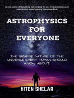 Astrophysics For Everyone: The Bizarre Nature Of The Universe Every Human Should Know About.