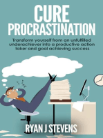 Cure Procrastination: Transform Yourself From an Unfulfilled Underachiever Into a Productive Action Taker and Goal Achieving Success