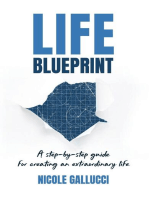Life Blueprint: A Step-by-Step Guide for Creating an Extraordinary Life