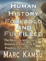 Human History Foretold and Fulfilled: The Necessity and Urgency of Knowing and Applying Biblical Prophecy for Successful Living