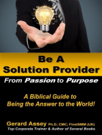 Be A Solution Provider: From Passion to Purpose-A Biblical Guide to Being the Answer to the World!