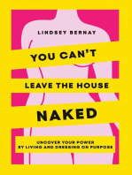 You Can't Leave the House Naked: Uncover Your Power by Living and Dressing on Purpose