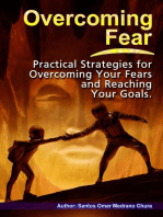 Overcoming Fear. Practical Strategies for Overcoming Your Fears and Reaching Your Goals.