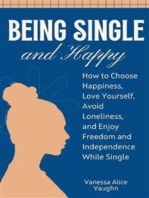 Being Single and Happy: How to Choose Happiness, Love Yourself, Avoid Loneliness, and Enjoy Freedom and Independence While Single