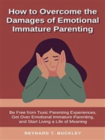 How to Overcome the Damages of Emotional Immature Parenting: Be Free from Toxic Parenting Experiences, Get Over Emotional Immature Parenting, and Start Living a Life of Meaning