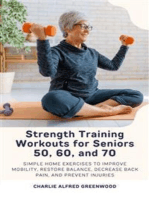Strength Training Workouts for Seniors 50, 60, and 70: Simple Home Exercises to Improve Mobility, Restore Balance, Decrease Back Pain, and Prevent Injuries