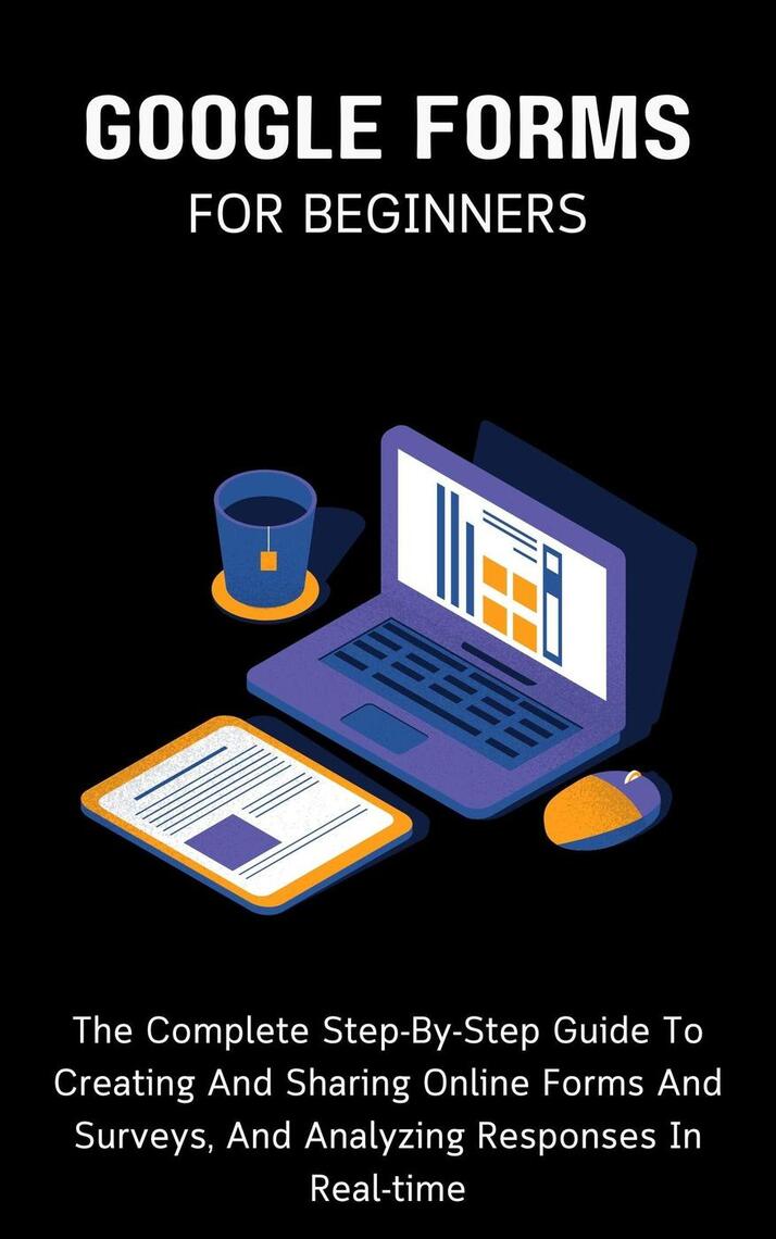 Google Forms For Beginners: The Complete Step-By-Step Guide To Creating ...