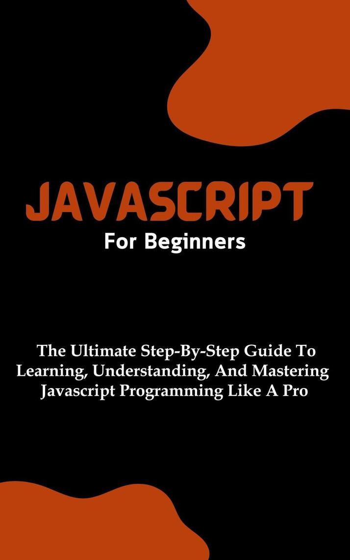 Javascript For Beginners: The Ultimate Step-By-Step Guide To Learning ...