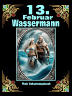 13.Februar, mein Geburtstag: Geboren im Zeichen des Wassermanns. Meine Eigenschaften und Charakterzüge, meine Stärken und Schwächen, meine Geburtstagsbegleiter und historische Ereignisse