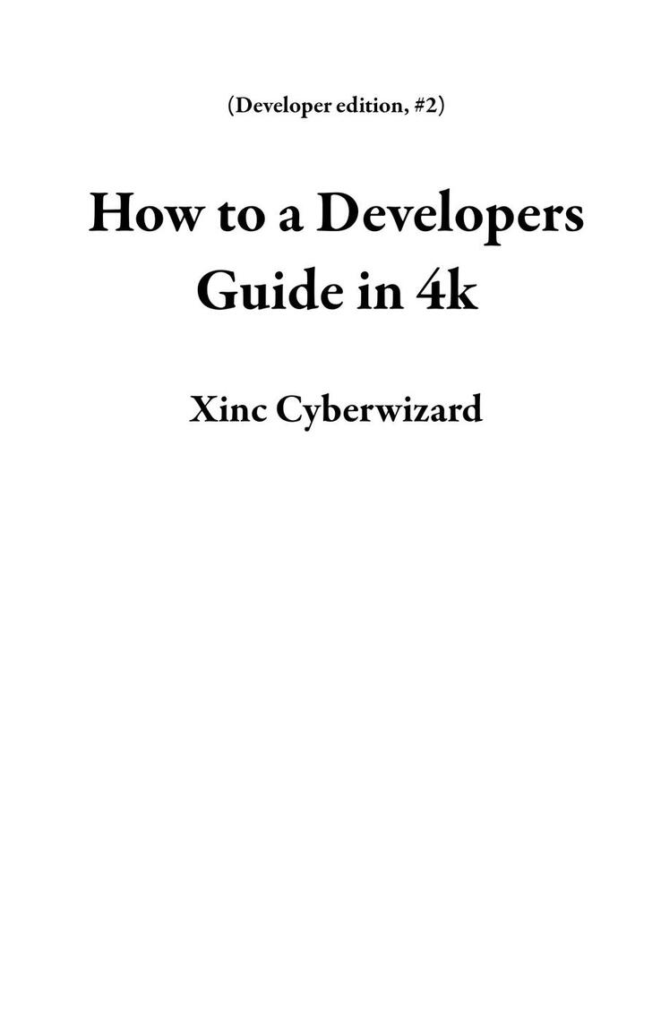 How to a Developers Guide in 4k by Xinc Cyberwizard (Ebook) - Read free ...