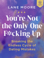 You’re Not the Only One F*cking Up: Breaking the Endless Cycle of Dating Mistakes