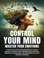 Control Your Mind, Master Your Emotions How Emotionally Weak and Distracted People Can Craft Unshakable Emotional Stability, Superior Impulse Control, and Stop Overthinking, Even If It Seems Hopeless