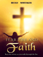 Fear, Fire and Faith: Keys For Victory As You Walk Through The Fire