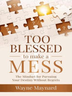 Too Blessed To Make A Mess: The Mindset for Pursuing Your Destiny Without Regrets