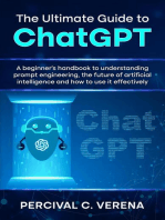 The Ultimate Guide to ChatGPT: A Beginner's Handbook to Understanding Prompt Engineering, The Future of Artificial Intelligence and How to Use It Effectively