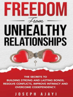 FREEDOM FROM UNHEALTHY RELATIONSHIPS: The secrets to building strong and lasting bonds, resolve conflicts, improve intimacy and overcome codependency.