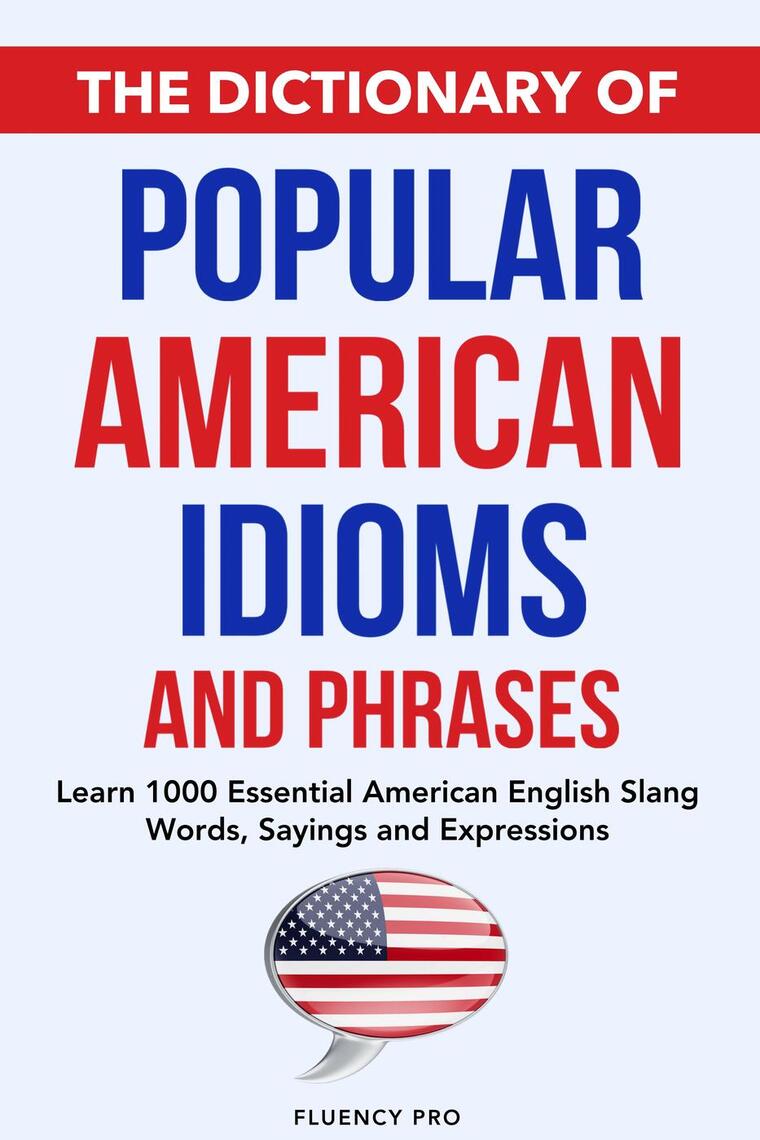 The Dictionary of Popular American Idioms & Phrases: Learn 1000 Essential  American English Slang Words, Sayings and Expressions by Fluency Pro  (Ebook) - Read free for 30 days