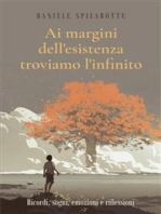 Ai margini dell'esistenza troviamo l'infinito (Ricordi, sogni, emozioni e riflessioni)