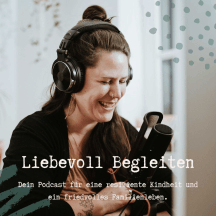 Liebevoll Begleiten - Dein Podcast für eine resiliente Kindheit und ein friedvolles Familienleben