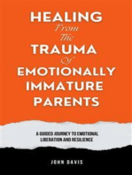 Healing From the Trauma of Emotionally Immature Parents: A Guided Journey to Emotional Liberation and Resilience