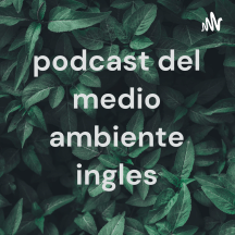 podcast del medio ambiente ingles