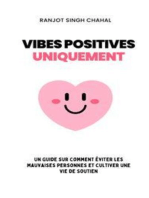 Vibes Positives Uniquement : Un Guide sur Comment Éviter les Mauvaises Personnes et Cultiver une Vie de Soutien