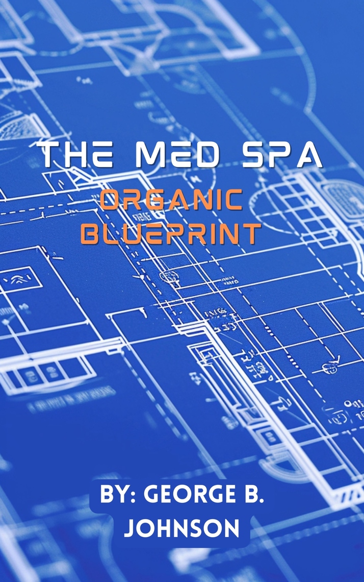 The Med Spa Organic Blueprint by George B. Johnson (Ebook) - Read free ...